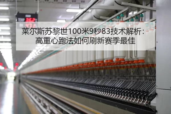 莱尔斯苏黎世100米9秒83技术解析：高重心跑法如何刷新赛季最佳